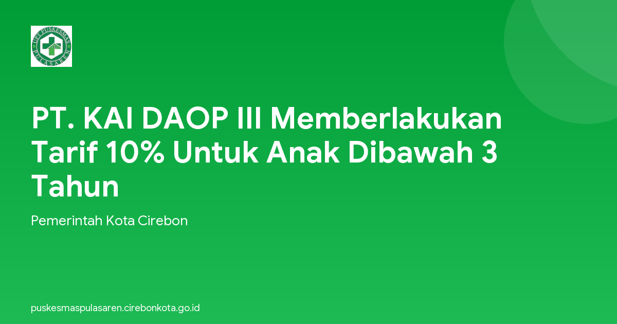 PT. KAI DAOP III Memberlakukan Tarif 10% Untuk Anak Dibawah 3 Tahun